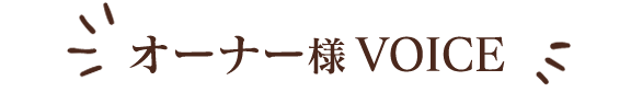 オーナー様VOICE