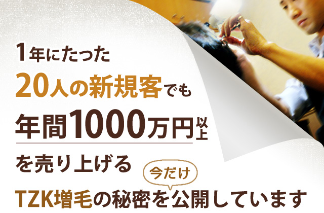 1年にたった20人の新規客でも年間1000万円以上を売り上げるTZK増毛の秘密を今だけ公開しています