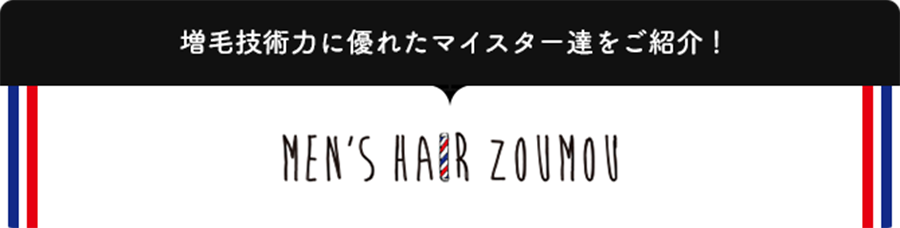 増毛技術力に優れたマイスター達をご紹介！ MENS HAIR ZOUMOU MEISTER　特設サイト